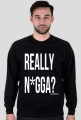 Really N*gga?