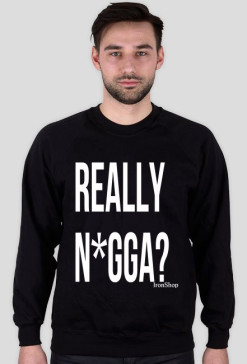 Really N*gga?