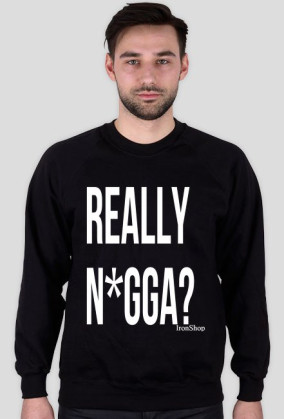 Really N*gga?