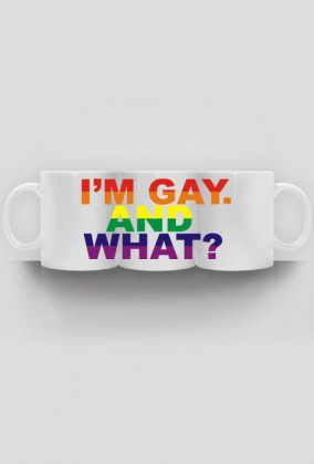 I'M GAY AND WHAT?