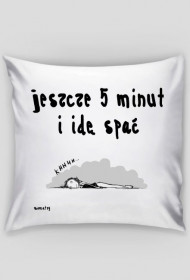 Jeszcze 5 minut i idę spać!