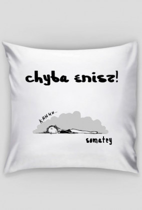 CHYBA ŚNISZ!