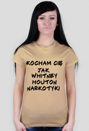 Kocham Cie jak Whitney Hiuston narkotyki (damska)
