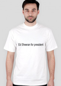Ed Sheeran for president
