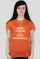 Koszulka Damska KEEP CALM AND PLAY HANDBALL