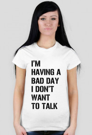 Koszulka damska - I'm having a bad day I don't want to talk.