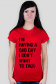 Koszulka damska - I'm having a bad day I don't want to talk.