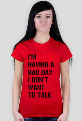 Koszulka damska - I'm having a bad day I don't want to talk.