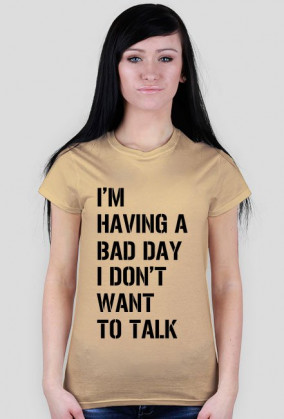 Koszulka damska - I'm having a bad day I don't want to talk.
