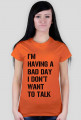 Koszulka damska - I'm having a bad day I don't want to talk.