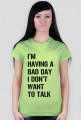 Koszulka damska - I'm having a bad day I don't want to talk.