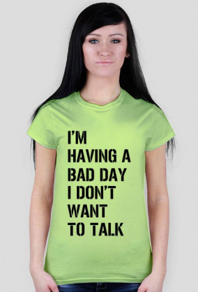 Koszulka damska - I'm having a bad day I don't want to talk.