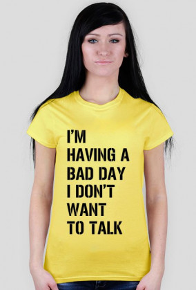Koszulka damska - I'm having a bad day I don't want to talk.
