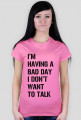 Koszulka damska - I'm having a bad day I don't want to talk.
