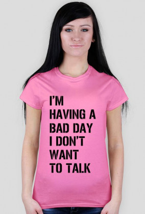 Koszulka damska - I'm having a bad day I don't want to talk.
