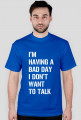Koszulka męska - I'm having a bad day I don't want to talk.