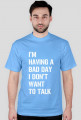 Koszulka męska - I'm having a bad day I don't want to talk.