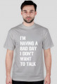 Koszulka męska - I'm having a bad day I don't want to talk.