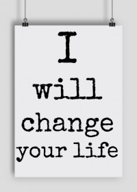 I WILL CHANGE YOUR LIFE