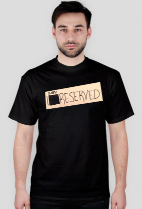 Baby, I am reserved.