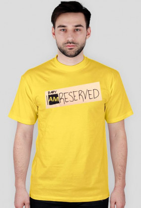 Baby, I am reserved.