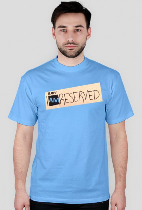 Baby, I am reserved.