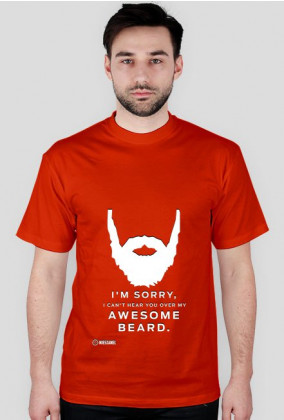 I'M SORRY I CAN'T HEAR YOU OVER MY AWESOME BEARD