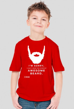 I'M SORRY I CAN'T HEAR YOU OVER MY AWESOME BEARD