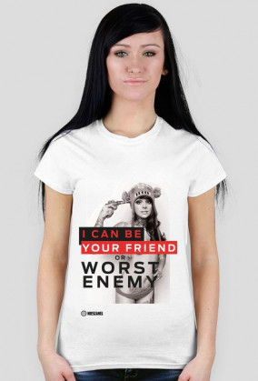 I CAN BE YOUR FRIEND OR WORST ENEMY