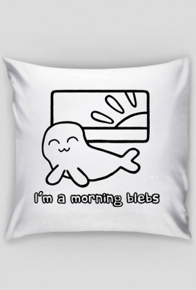 I'm a Morning Blebs - poszewka na poduszkę