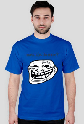 Troll Masz coś do mnie - T-shirt
