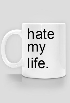 kubek- hate my life.