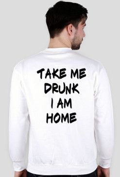 Take me drunk, i am home (white)