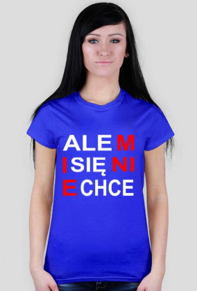 ALE MI SIĘ NIE CHCE!