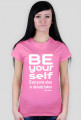 Damski t-shirt "Be your self everyone else us akready taken"