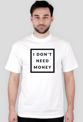 I Don't need money
