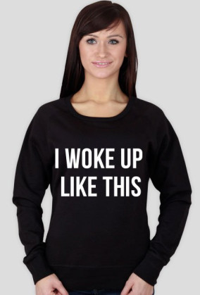 i woke up like this
