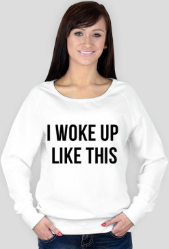 i woke up like this