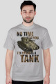 No Time For You, I'm Driving a Tank