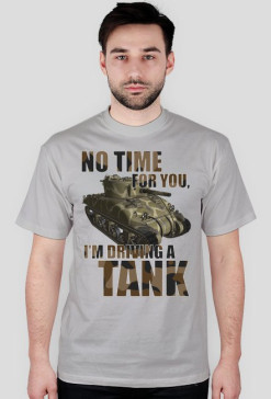 No Time For You, I'm Driving a Tank
