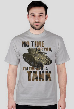 No Time For You, I'm Driving a Tank