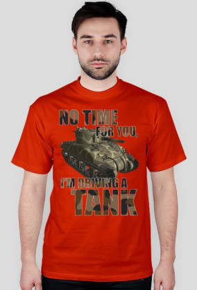 No Time For You, I'm Driving a Tank