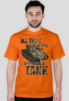 No Time For You, I'm Driving a Tank