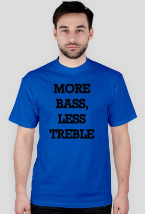 More Bass, Less Treble Druk