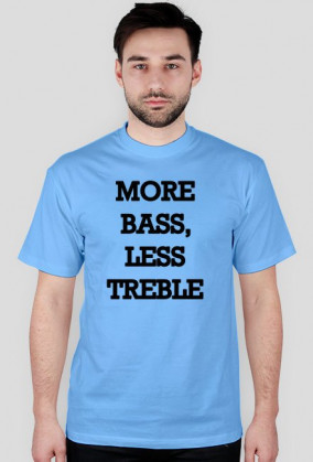 More Bass, Less Treble Druk