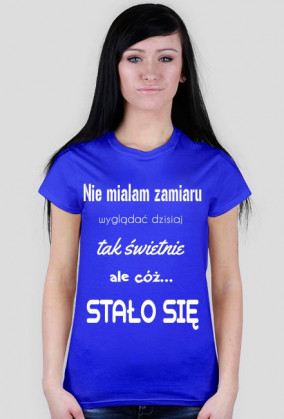 Nie miałam zamiaru wyglądać dzisiaj tak świetnie ale cóż stało się