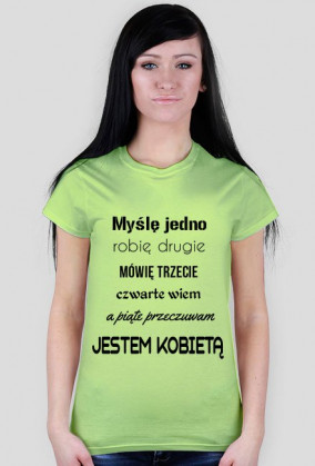 Myślę jedno, robię drugie, mówię trzecie, czwarte wiem, a piąte przeczuwam. Jestem kobietą!