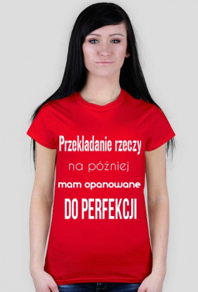 Przekładanie rzeczy na później mam opanowane do perfekcji