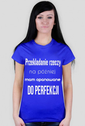 Przekładanie rzeczy na później mam opanowane do perfekcji