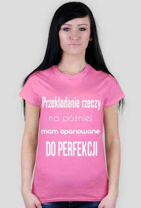 Przekładanie rzeczy na później mam opanowane do perfekcji